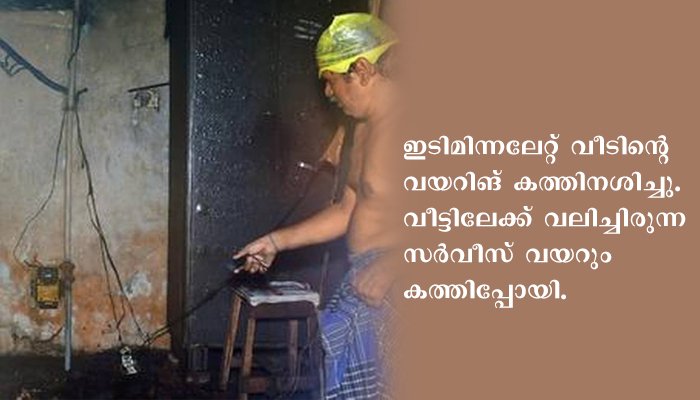 ഇടിമിന്നലില്‍ വീടിന്റെ വയറിങ് കത്തി, ആളില്ലാതിരുന്നതുകൊണ്ട് വന്‍ അപകടം ഒഴിവായി