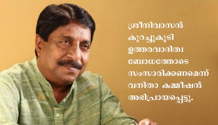 അംഗനവാടി അധ്യാപികമാർക്കെതിരെ മോശം പരാമർശം നടത്തിയതിനു നടൻ ശ്രീനിവാസനെതിരെ വനിത കമ്മീഷൻ കേസ് എടുത്തു