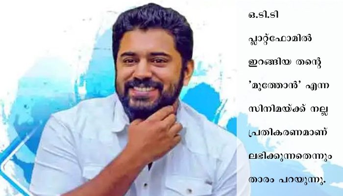 മലയാള സിനിമയ്ക്ക് ഒ ടി ടി പ്ലാറ്റ്ഫോമുകളെ അവഗണിക്കാനാകില്ല – നിവിൻ പോളി