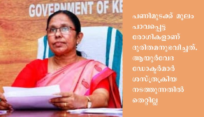 ആയുർവേദ ഡോക്ടർമാർ ശസ്ത്രക്രിയ നടത്തുന്നതിൽ തെറ്റില്ലെന്ന് ആരോഗ്യ മന്ത്രി കെ കെ ശൈലജ