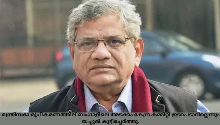 ആരൊക്കെ മത്സരിക്കണം, മന്ത്രിമാരാകണം എന്ന് തീരുമാനിക്കുന്നത് സംസ്ഥാന നേതൃത്വമാണെന്ന് സീതാറാം യച്ചൂരി