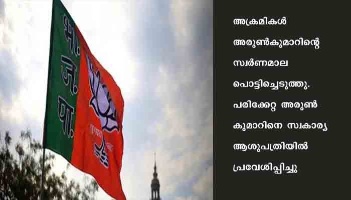 ബിജെപി ബൂത്ത്‌ പ്രസിഡന്റിന് നേരെ ആക്രമണം
