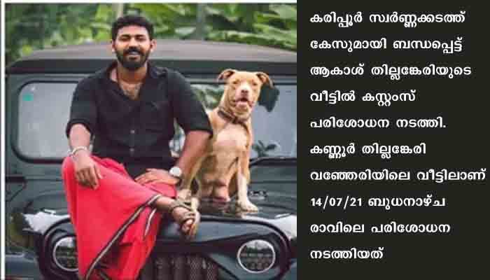 കരിപ്പൂര്‍ സ്വര്‍ണ്ണക്കടത്ത് കേസുമായി ബന്ധപ്പെട്ട് ആകാശ് തില്ലങ്കേരിയുടെ വീട്ടില്‍ കസ്റ്റംസ് പരിശോധന