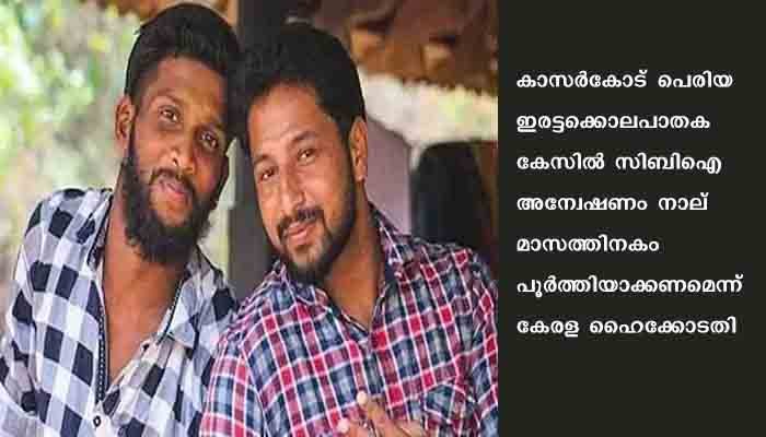 പെരിയ ഇരട്ടക്കൊലപാതക കേസ്. നാല് മാസത്തിനകം അന്വേഷണം പൂർത്തിയാക്കണമെന്ന് ഹൈക്കോടതി