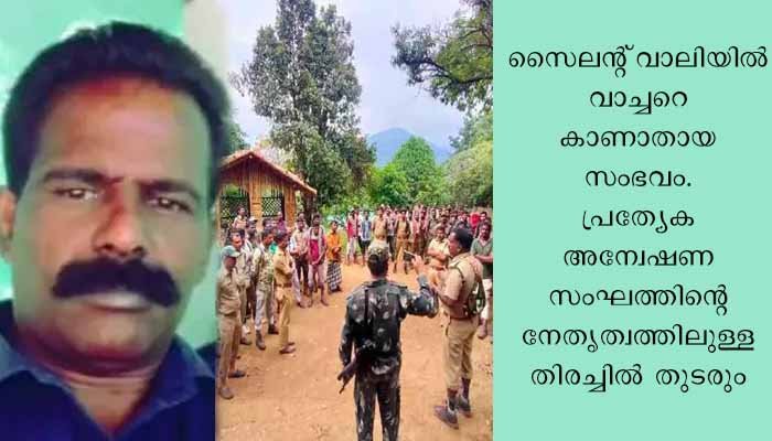 സൈലന്റ് വാലി സൈരന്ദ്രിയിൽ കാണാതായ വനം വകുപ്പിലെ വാച്ചറെ കണ്ടെത്താനുള്ള  തിരച്ചിൽ തുടരും;  പ്രത്യേകസംഘം അന്വേഷണം ഊര്‍ജ്ജിതമാക്കി