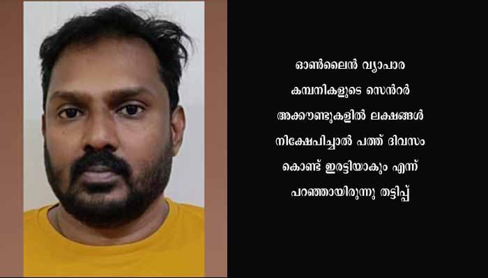 ഓൺലൈൻ വ്യാപാര കമ്പനിയുടെ പേരിൽ നാലര കോടിയുടെ തട്ടിപ്പ്; പ്രതി പിടിയിൽ