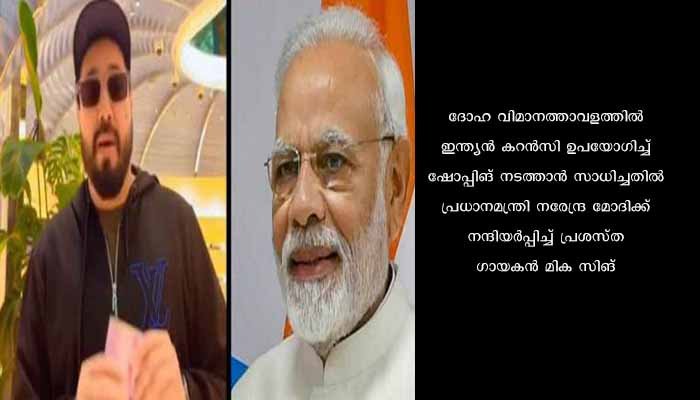 ഡോളർ പോലെ ഇൻഡ്യൻ പണവും ഉപയോഗിക്കാൻ അവസരമുണ്ടാക്കിത്തന്ന നരേന്ദ്രമോദി സാബിന് ബിഗ് സല്യൂട്ട്’’– മിക സിങ്ങ്