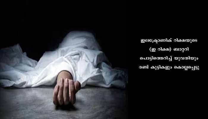 ചാർജ് ചെയ്യാനിട്ടിരുന്ന ഇ ഓട്ടോയുടെ ബാറ്ററി പൊട്ടിത്തെറിച്ച് ഉറങ്ങിക്കി‌ടന്ന യുവതിയും രണ്ട് കുട്ടികളും മരിച്ചു
